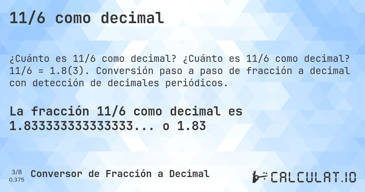 11/6 como decimal. ¿Cuánto es 11/6 como decimal? 11/6 = 1.8(3). Conversión paso a paso de fracción a decimal con detección de decimales periódicos.
