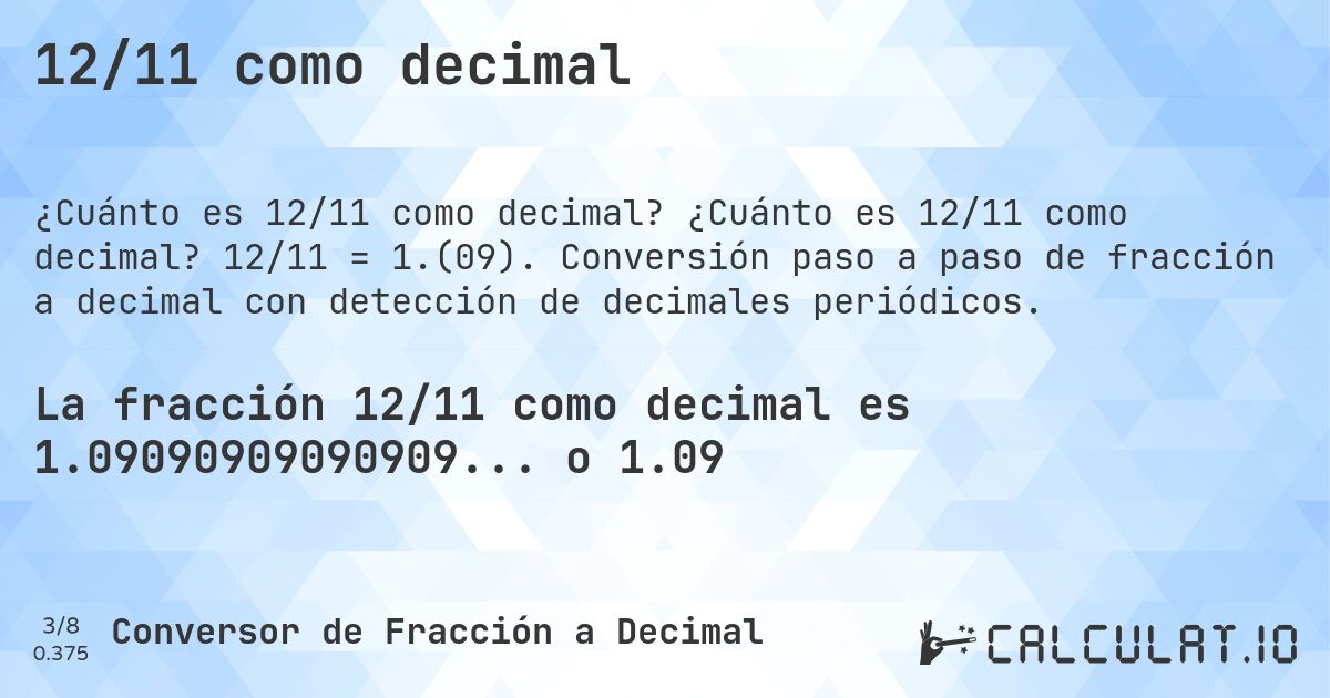 12/11 como decimal. ¿Cuánto es 12/11 como decimal? 12/11 = 1.(09). Conversión paso a paso de fracción a decimal con detección de decimales periódicos.