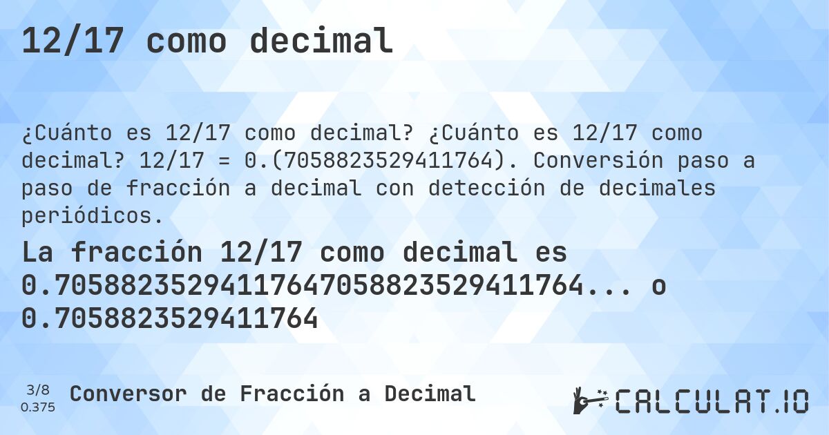 12/17 como decimal. ¿Cuánto es 12/17 como decimal? 12/17 = 0.(7058823529411764). Conversión paso a paso de fracción a decimal con detección de decimales periódicos.