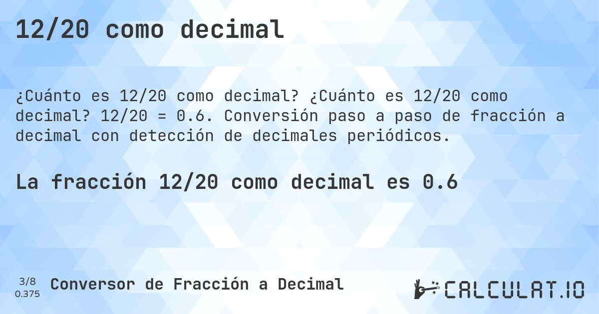 12/20 como decimal. ¿Cuánto es 12/20 como decimal? 12/20 = 0.6. Conversión paso a paso de fracción a decimal con detección de decimales periódicos.
