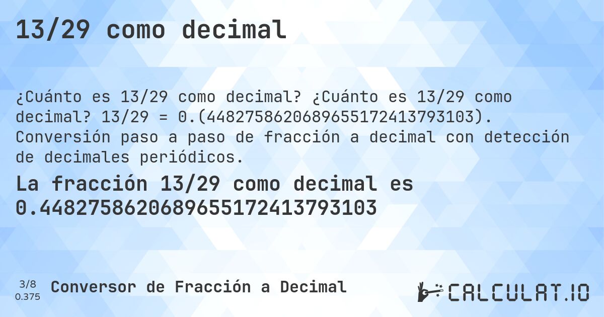 13/29 como decimal. ¿Cuánto es 13/29 como decimal? 13/29 = 0.(4482758620689655172413793103). Conversión paso a paso de fracción a decimal con detección de decimales periódicos.