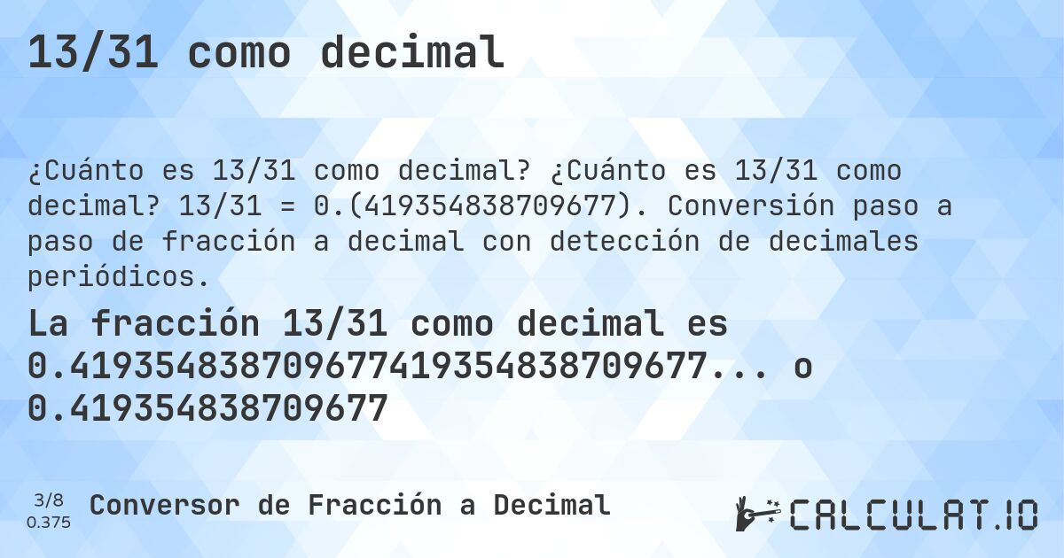 13/31 como decimal. ¿Cuánto es 13/31 como decimal? 13/31 = 0.(419354838709677). Conversión paso a paso de fracción a decimal con detección de decimales periódicos.
