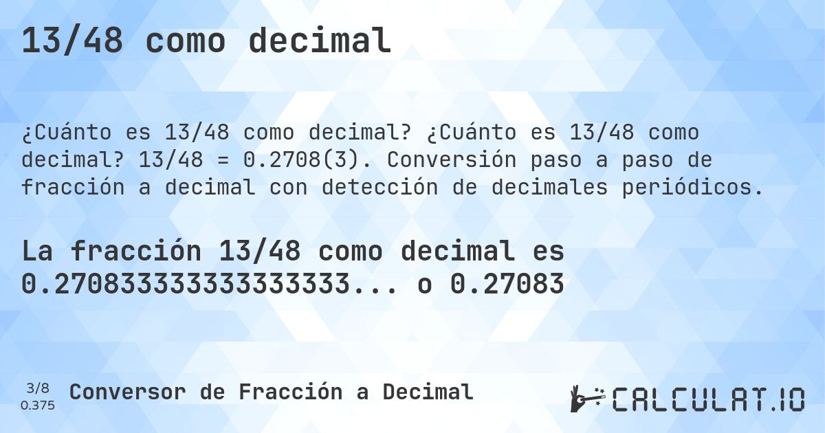 13/48 como decimal. ¿Cuánto es 13/48 como decimal? 13/48 = 0.2708(3). Conversión paso a paso de fracción a decimal con detección de decimales periódicos.