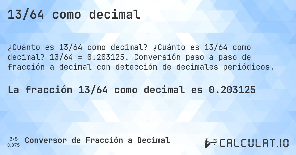 13/64 como decimal. ¿Cuánto es 13/64 como decimal? 13/64 = 0.203125. Conversión paso a paso de fracción a decimal con detección de decimales periódicos.