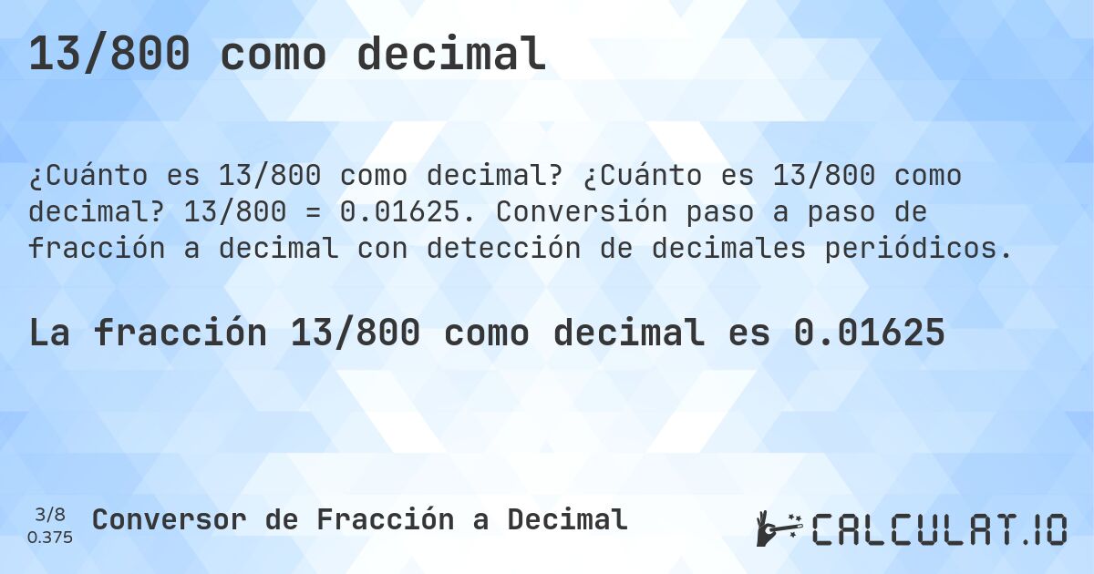 13/800 como decimal. ¿Cuánto es 13/800 como decimal? 13/800 = 0.01625. Conversión paso a paso de fracción a decimal con detección de decimales periódicos.