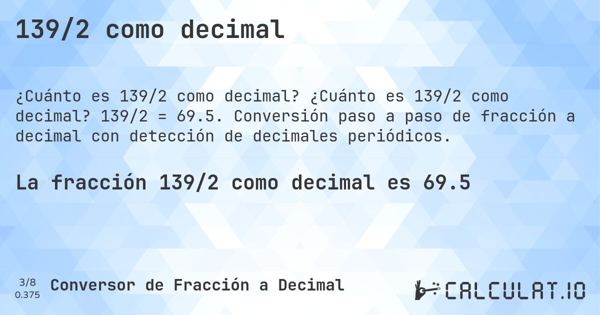 139/2 como decimal. ¿Cuánto es 139/2 como decimal? 139/2 = 69.5. Conversión paso a paso de fracción a decimal con detección de decimales periódicos.