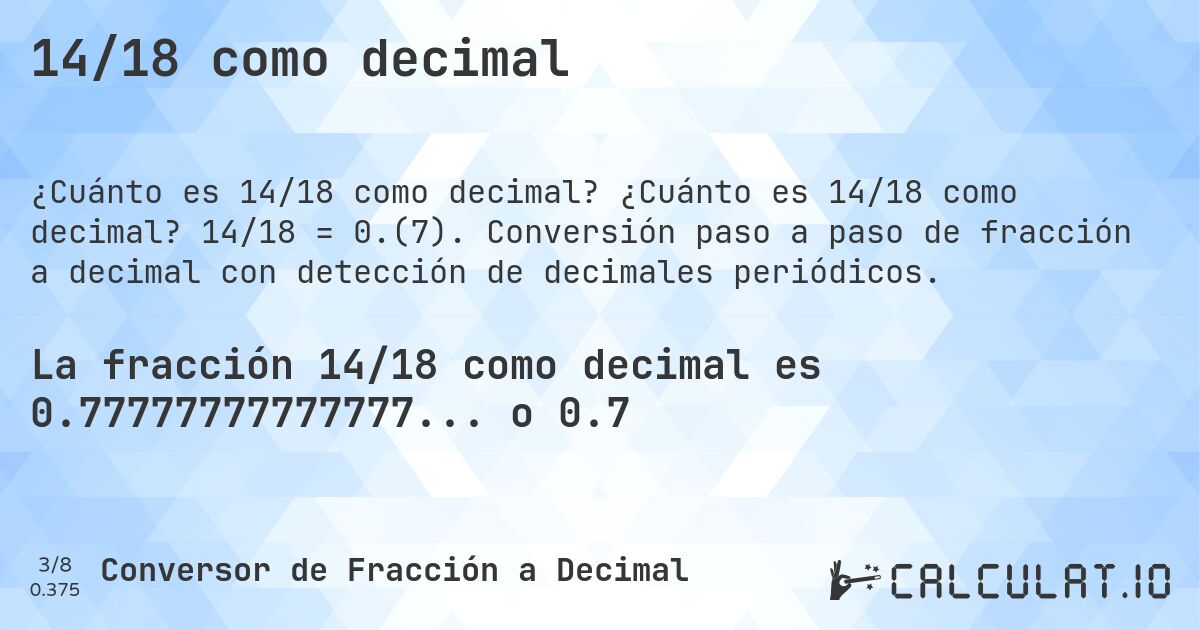 14/18 como decimal. ¿Cuánto es 14/18 como decimal? 14/18 = 0.(7). Conversión paso a paso de fracción a decimal con detección de decimales periódicos.