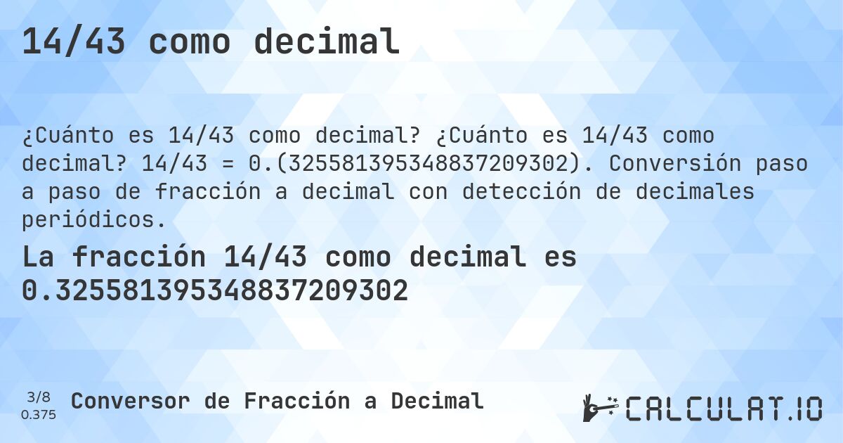 14/43 como decimal. ¿Cuánto es 14/43 como decimal? 14/43 = 0.(325581395348837209302). Conversión paso a paso de fracción a decimal con detección de decimales periódicos.