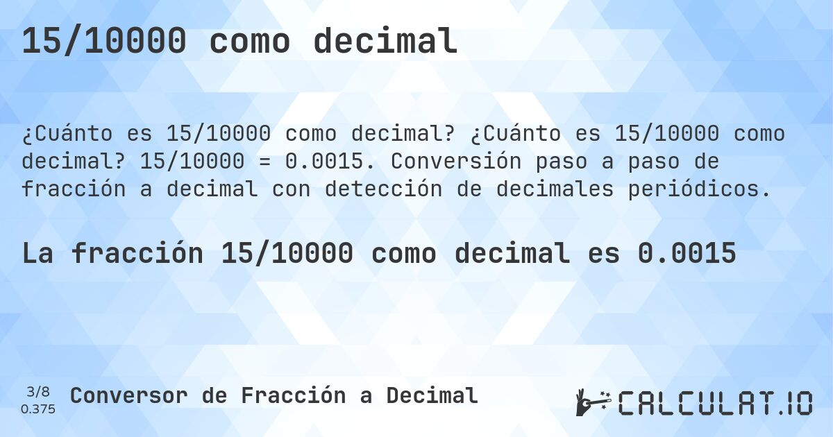 15/10000 como decimal. ¿Cuánto es 15/10000 como decimal? 15/10000 = 0.0015. Conversión paso a paso de fracción a decimal con detección de decimales periódicos.