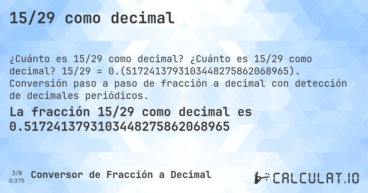 15/29 como decimal. ¿Cuánto es 15/29 como decimal? 15/29 = 0.(5172413793103448275862068965). Conversión paso a paso de fracción a decimal con detección de decimales periódicos.