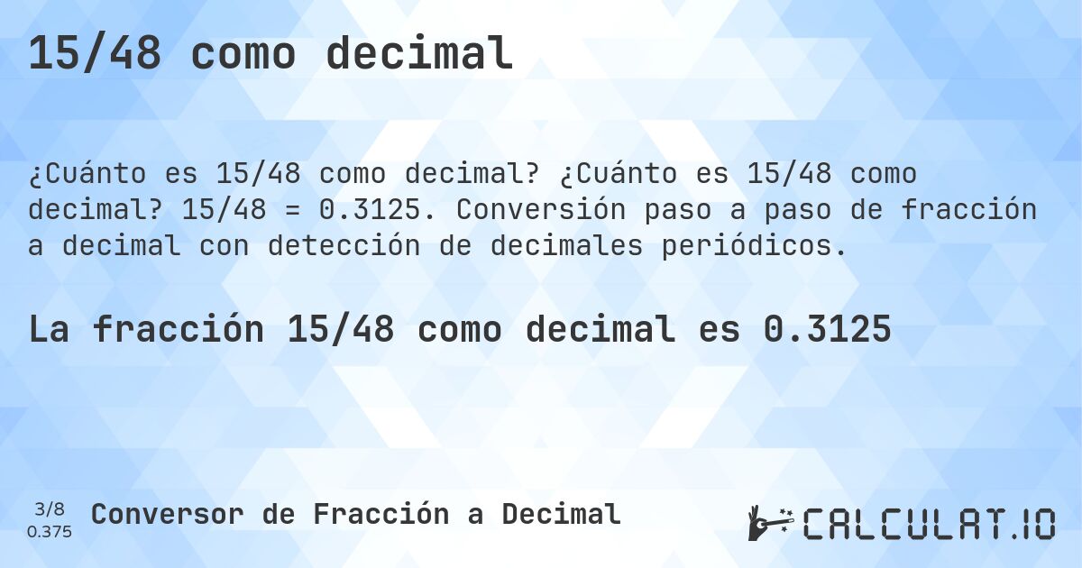 15/48 como decimal. ¿Cuánto es 15/48 como decimal? 15/48 = 0.3125. Conversión paso a paso de fracción a decimal con detección de decimales periódicos.