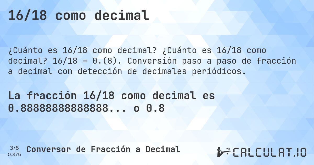 16/18 como decimal. ¿Cuánto es 16/18 como decimal? 16/18 = 0.(8). Conversión paso a paso de fracción a decimal con detección de decimales periódicos.