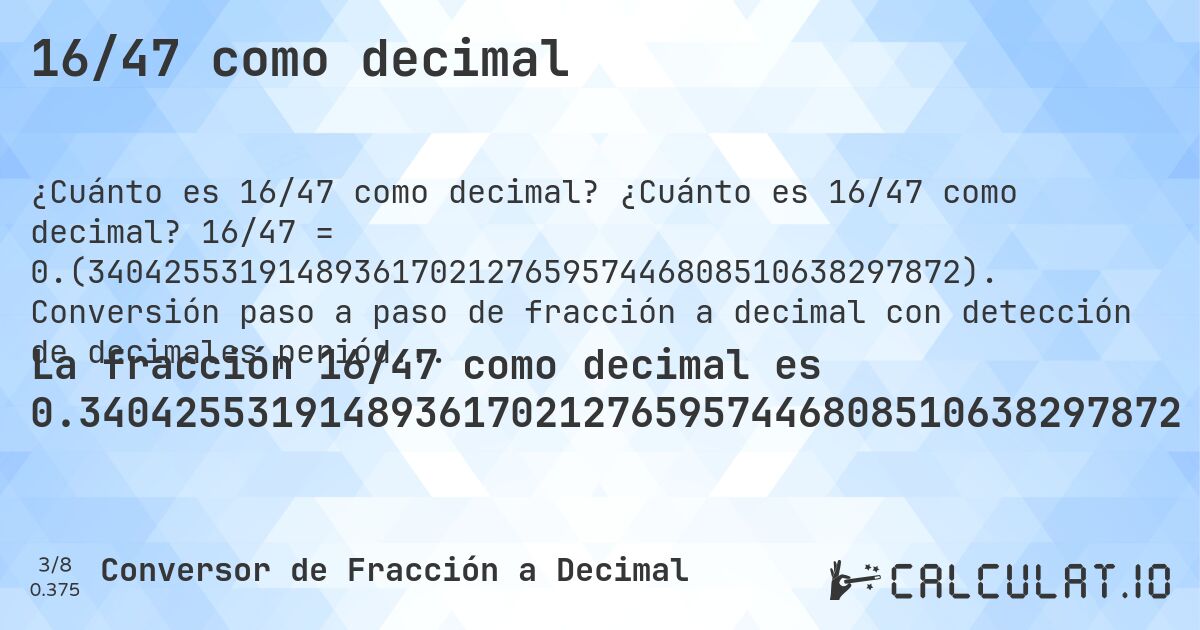 16/47 como decimal. ¿Cuánto es 16/47 como decimal? 16/47 = 0.(3404255319148936170212765957446808510638297872). Conversión paso a paso de fracción a decimal con detección de decimales periódicos.