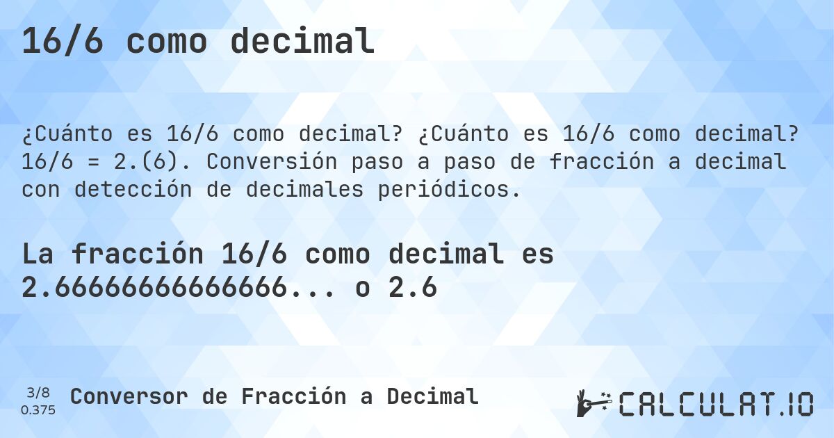16/6 como decimal. ¿Cuánto es 16/6 como decimal? 16/6 = 2.(6). Conversión paso a paso de fracción a decimal con detección de decimales periódicos.