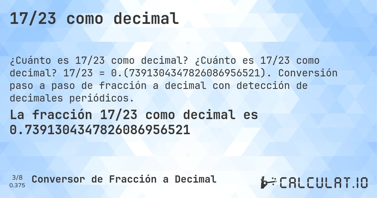 17/23 como decimal. ¿Cuánto es 17/23 como decimal? 17/23 = 0.(7391304347826086956521). Conversión paso a paso de fracción a decimal con detección de decimales periódicos.