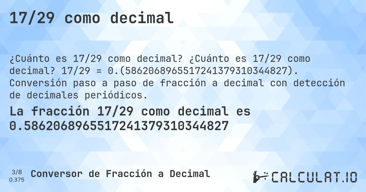 17/29 como decimal. ¿Cuánto es 17/29 como decimal? 17/29 = 0.(5862068965517241379310344827). Conversión paso a paso de fracción a decimal con detección de decimales periódicos.