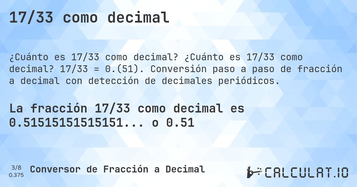 17/33 como decimal. ¿Cuánto es 17/33 como decimal? 17/33 = 0.(51). Conversión paso a paso de fracción a decimal con detección de decimales periódicos.