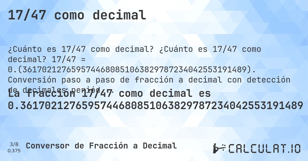 17/47 como decimal. ¿Cuánto es 17/47 como decimal? 17/47 = 0.(3617021276595744680851063829787234042553191489). Conversión paso a paso de fracción a decimal con detección de decimales periódicos.