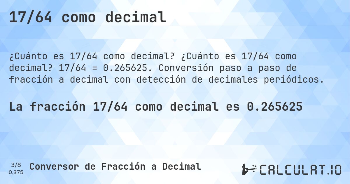 17/64 como decimal. ¿Cuánto es 17/64 como decimal? 17/64 = 0.265625. Conversión paso a paso de fracción a decimal con detección de decimales periódicos.