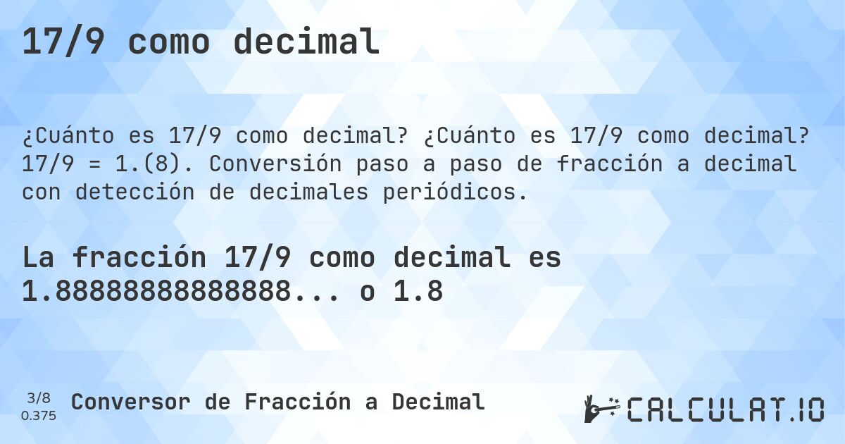 17/9 como decimal. ¿Cuánto es 17/9 como decimal? 17/9 = 1.(8). Conversión paso a paso de fracción a decimal con detección de decimales periódicos.