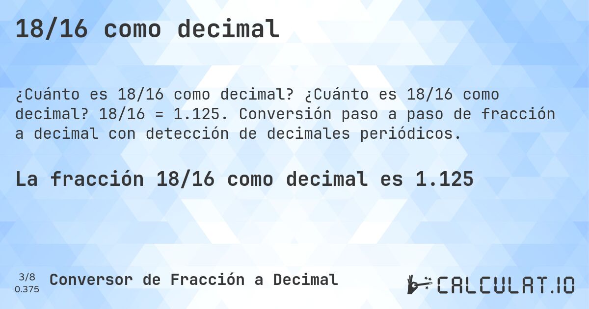 18/16 como decimal. ¿Cuánto es 18/16 como decimal? 18/16 = 1.125. Conversión paso a paso de fracción a decimal con detección de decimales periódicos.