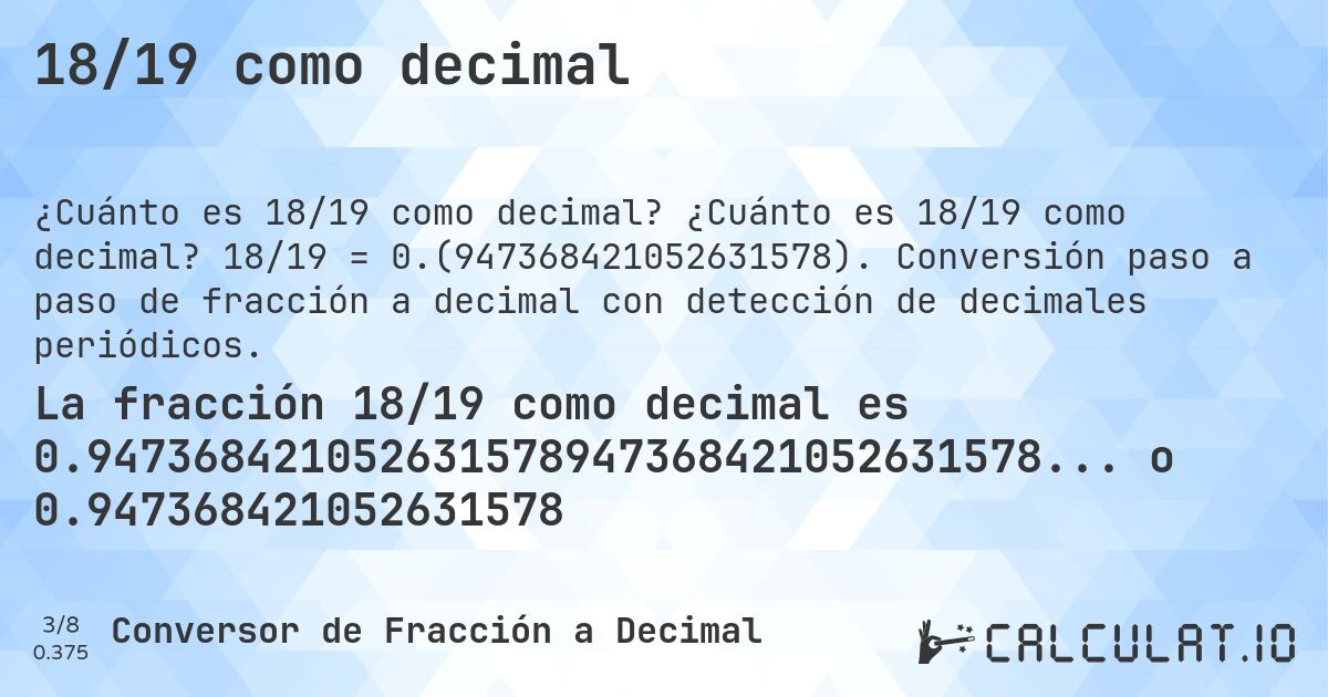 18/19 como decimal. ¿Cuánto es 18/19 como decimal? 18/19 = 0.(947368421052631578). Conversión paso a paso de fracción a decimal con detección de decimales periódicos.