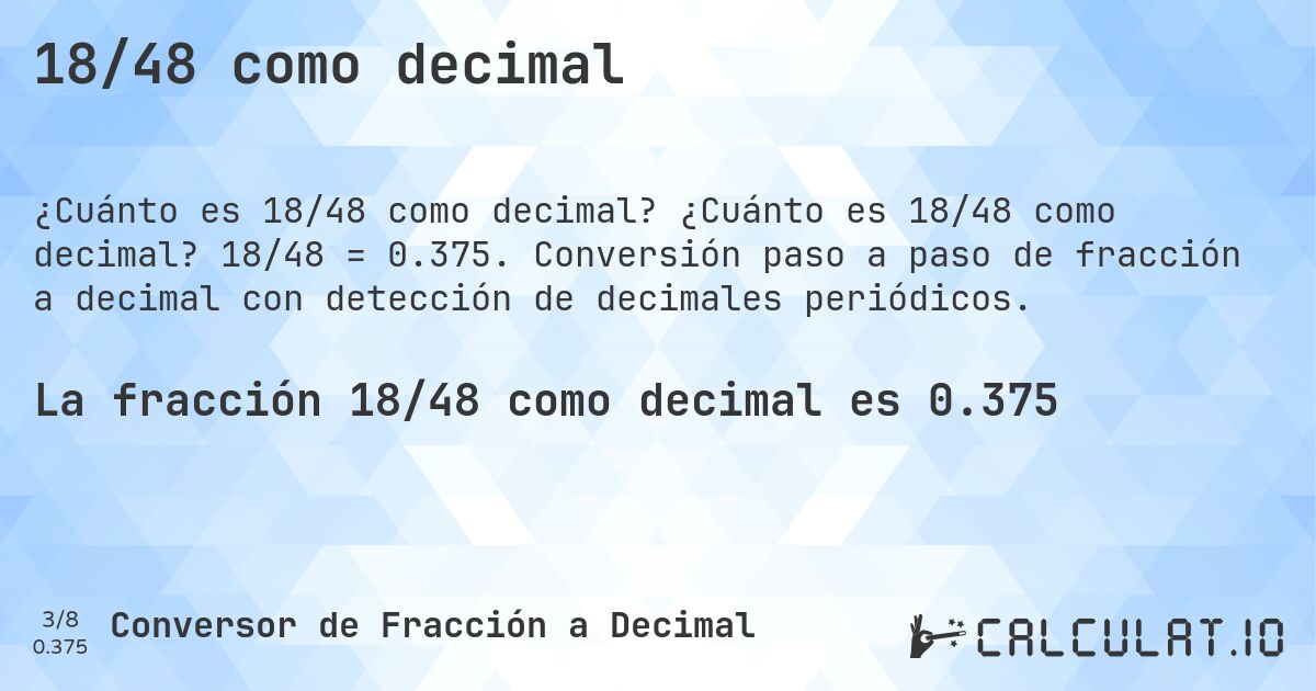 18/48 como decimal. ¿Cuánto es 18/48 como decimal? 18/48 = 0.375. Conversión paso a paso de fracción a decimal con detección de decimales periódicos.