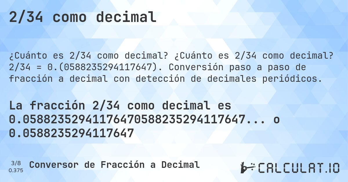 2/34 como decimal. ¿Cuánto es 2/34 como decimal? 2/34 = 0.(0588235294117647). Conversión paso a paso de fracción a decimal con detección de decimales periódicos.