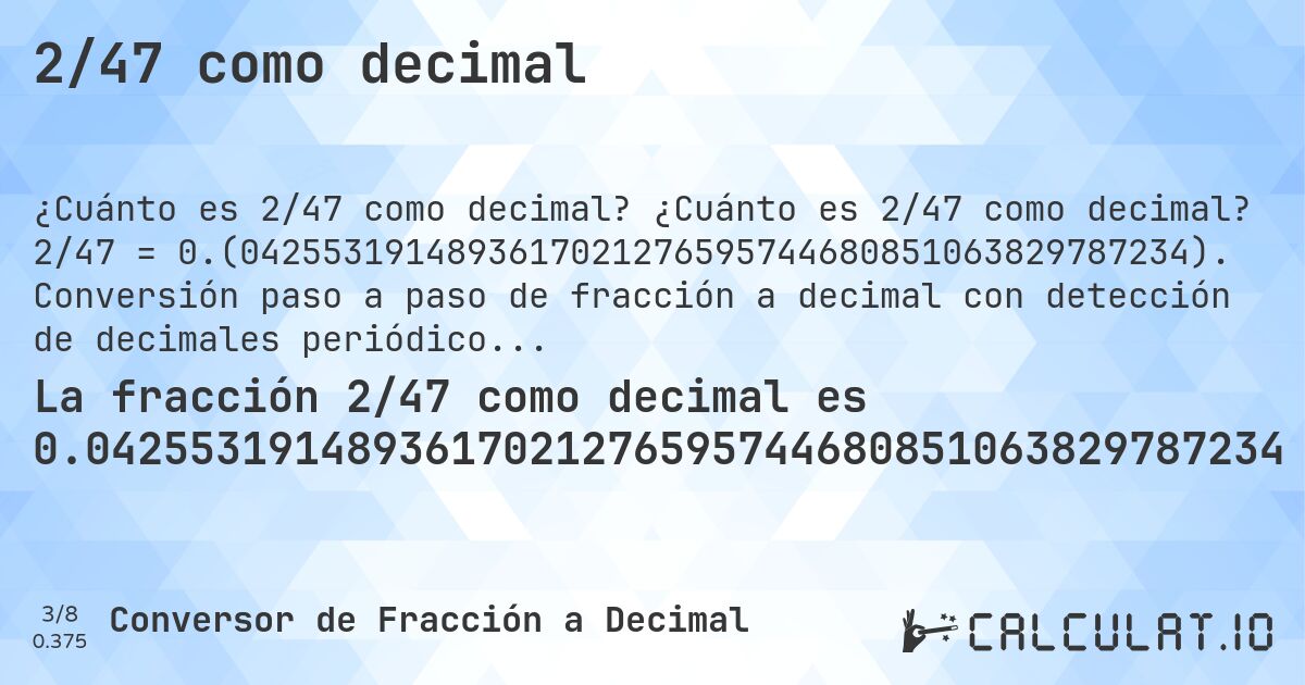 2/47 como decimal. ¿Cuánto es 2/47 como decimal? 2/47 = 0.(0425531914893617021276595744680851063829787234). Conversión paso a paso de fracción a decimal con detección de decimales periódicos.