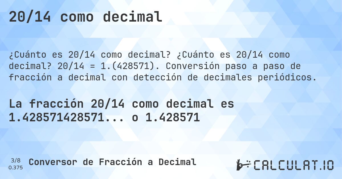 20/14 como decimal. ¿Cuánto es 20/14 como decimal? 20/14 = 1.(428571). Conversión paso a paso de fracción a decimal con detección de decimales periódicos.