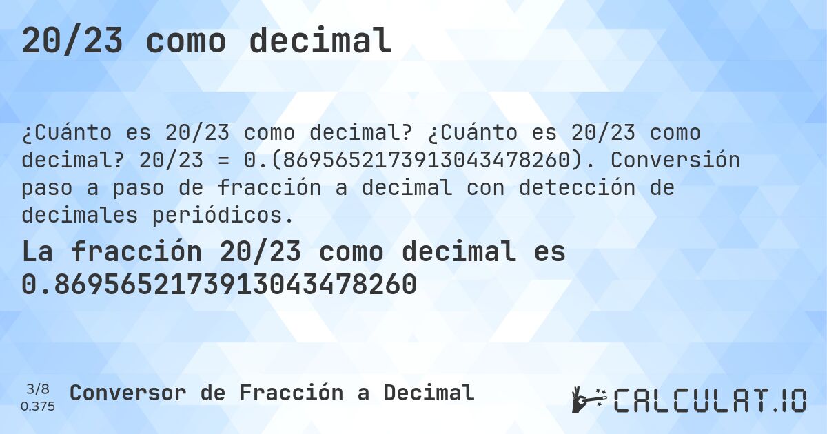 20/23 como decimal. ¿Cuánto es 20/23 como decimal? 20/23 = 0.(8695652173913043478260). Conversión paso a paso de fracción a decimal con detección de decimales periódicos.