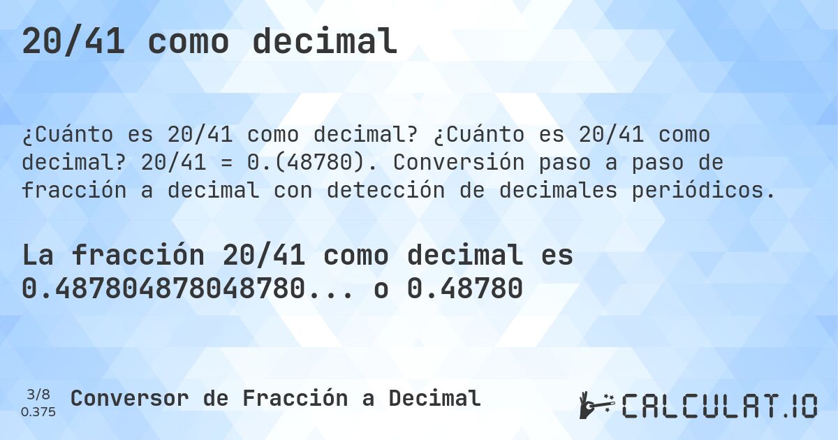20/41 como decimal. ¿Cuánto es 20/41 como decimal? 20/41 = 0.(48780). Conversión paso a paso de fracción a decimal con detección de decimales periódicos.