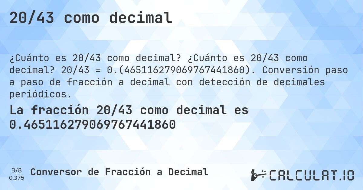 20/43 como decimal. ¿Cuánto es 20/43 como decimal? 20/43 = 0.(465116279069767441860). Conversión paso a paso de fracción a decimal con detección de decimales periódicos.