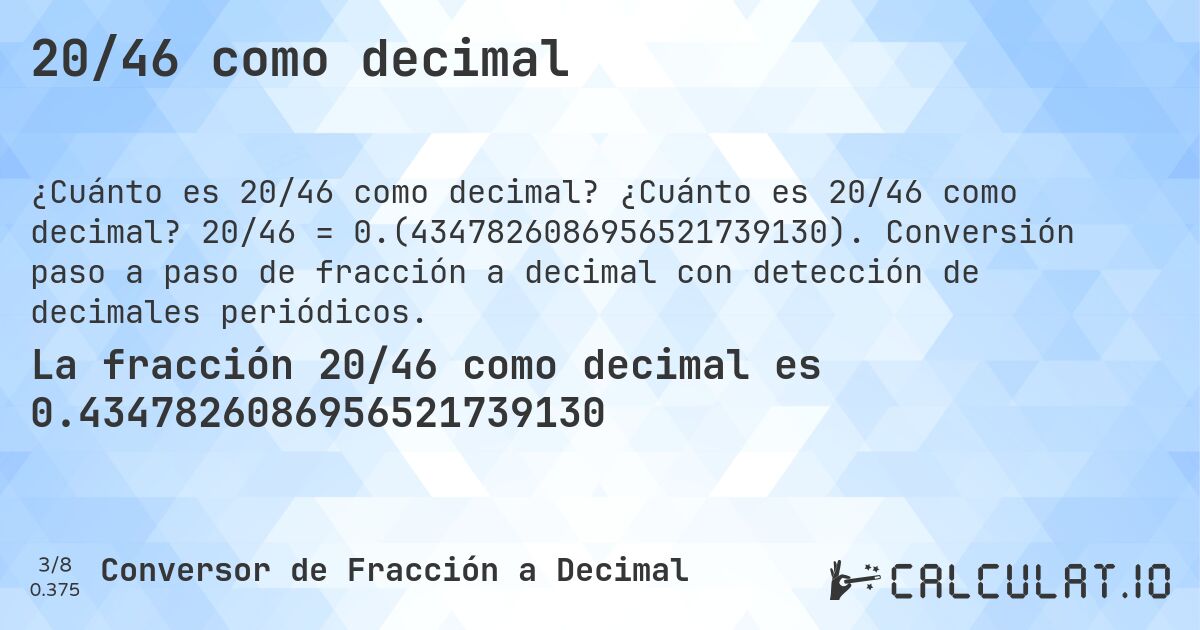 20/46 como decimal. ¿Cuánto es 20/46 como decimal? 20/46 = 0.(4347826086956521739130). Conversión paso a paso de fracción a decimal con detección de decimales periódicos.