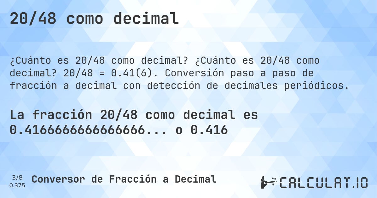 20/48 como decimal. ¿Cuánto es 20/48 como decimal? 20/48 = 0.41(6). Conversión paso a paso de fracción a decimal con detección de decimales periódicos.