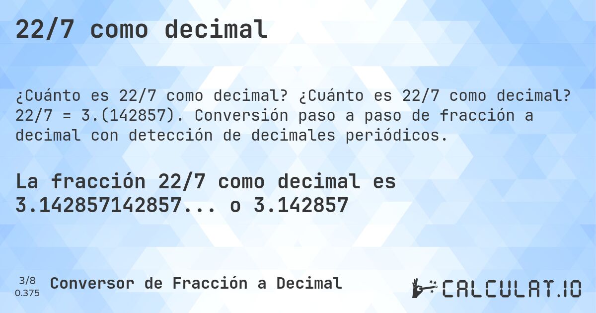 22/7 como decimal. ¿Cuánto es 22/7 como decimal? 22/7 = 3.(142857). Conversión paso a paso de fracción a decimal con detección de decimales periódicos.
