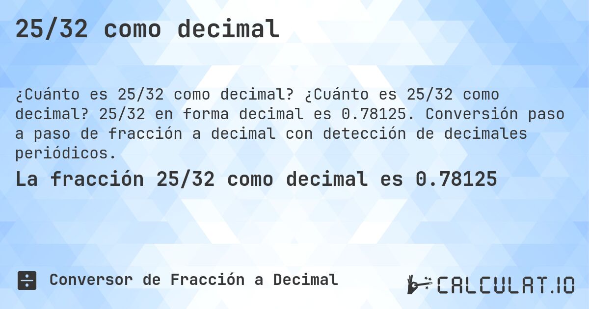 25/32 como decimal. ¿Cuánto es 25/32 como decimal? 25/32 en forma decimal es 0.78125. Conversión paso a paso de fracción a decimal con detección de decimales periódicos.