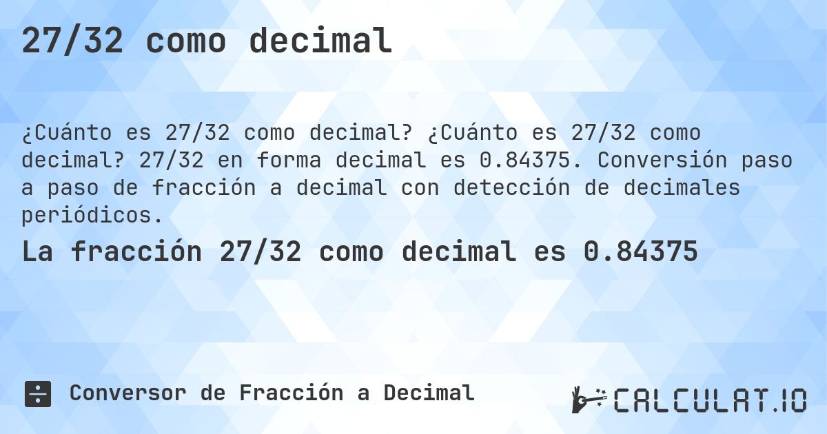 27/32 como decimal. ¿Cuánto es 27/32 como decimal? 27/32 en forma decimal es 0.84375. Conversión paso a paso de fracción a decimal con detección de decimales periódicos.