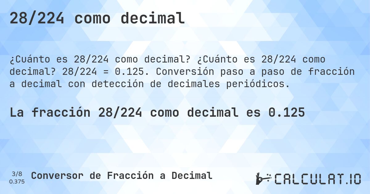 28/224 como decimal. ¿Cuánto es 28/224 como decimal? 28/224 = 0.125. Conversión paso a paso de fracción a decimal con detección de decimales periódicos.