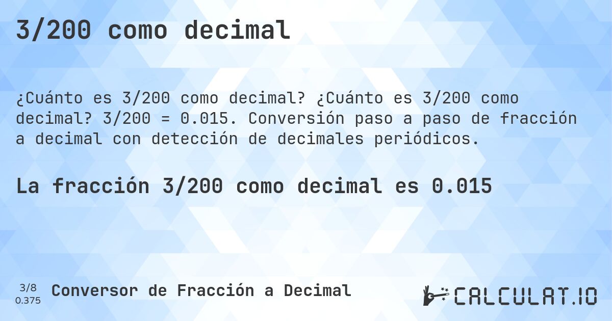 3/200 como decimal. ¿Cuánto es 3/200 como decimal? 3/200 = 0.015. Conversión paso a paso de fracción a decimal con detección de decimales periódicos.
