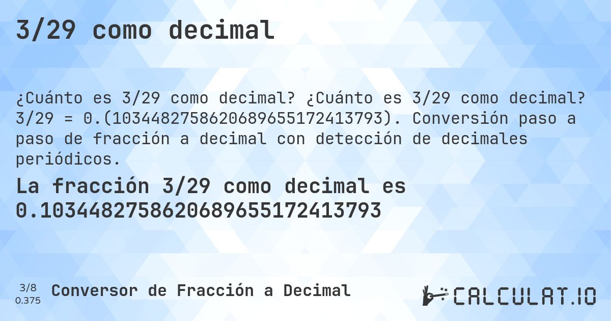 3/29 como decimal. ¿Cuánto es 3/29 como decimal? 3/29 = 0.(1034482758620689655172413793). Conversión paso a paso de fracción a decimal con detección de decimales periódicos.