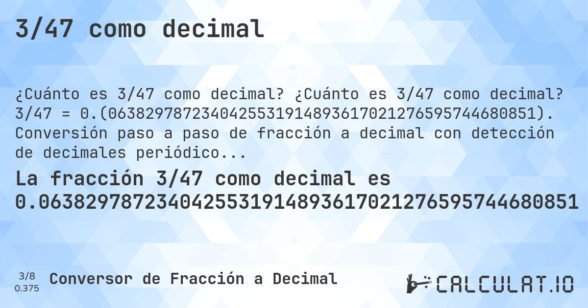 3/47 como decimal. ¿Cuánto es 3/47 como decimal? 3/47 = 0.(0638297872340425531914893617021276595744680851). Conversión paso a paso de fracción a decimal con detección de decimales periódicos.