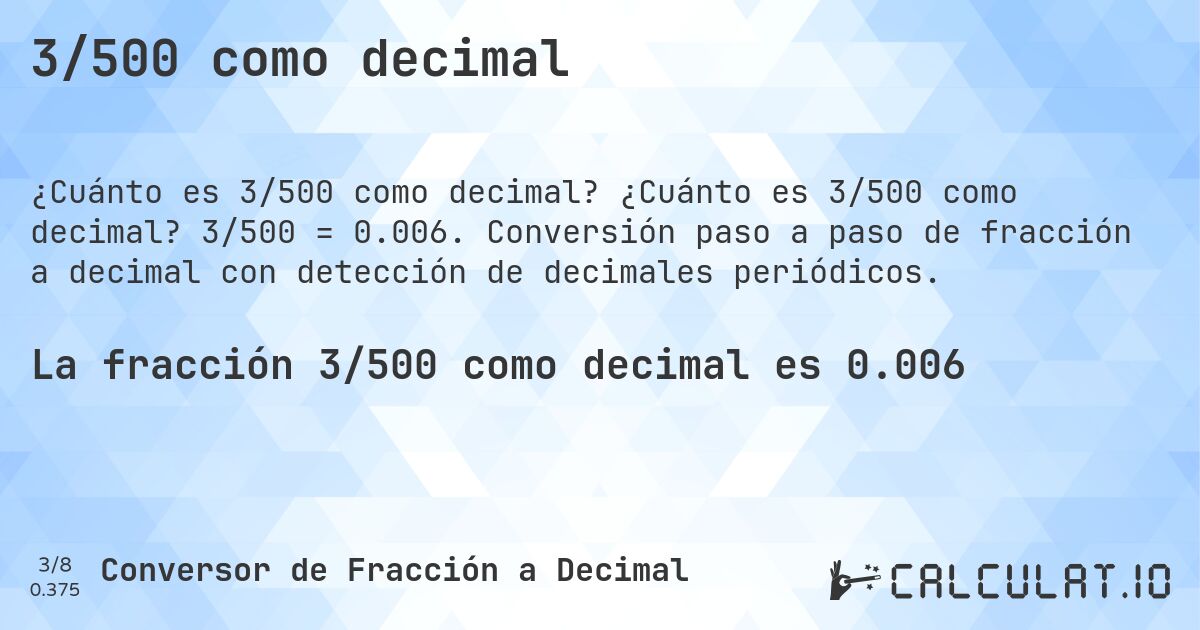 3/500 como decimal. ¿Cuánto es 3/500 como decimal? 3/500 = 0.006. Conversión paso a paso de fracción a decimal con detección de decimales periódicos.