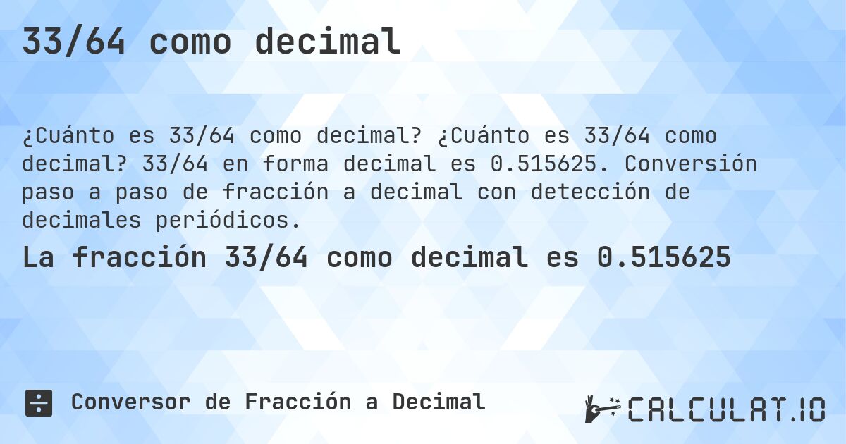 33/64 como decimal. ¿Cuánto es 33/64 como decimal? 33/64 en forma decimal es 0.515625. Conversión paso a paso de fracción a decimal con detección de decimales periódicos.