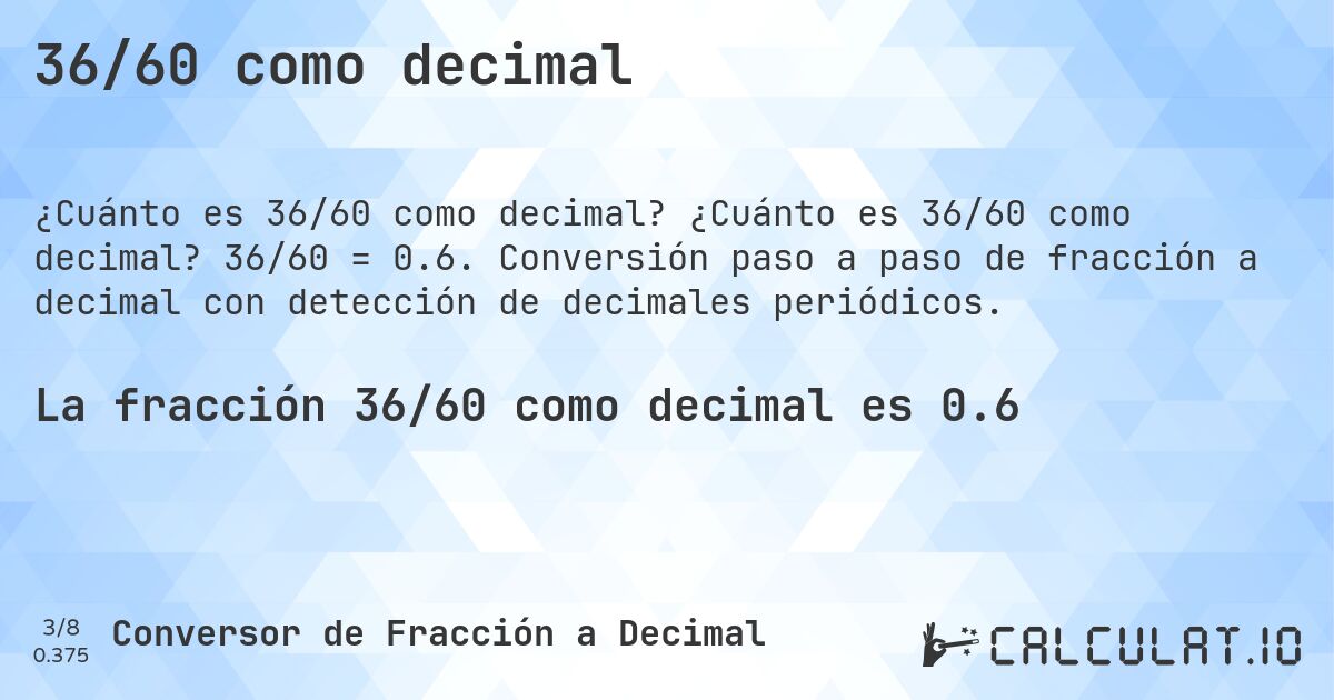36/60 como decimal. ¿Cuánto es 36/60 como decimal? 36/60 = 0.6. Conversión paso a paso de fracción a decimal con detección de decimales periódicos.
