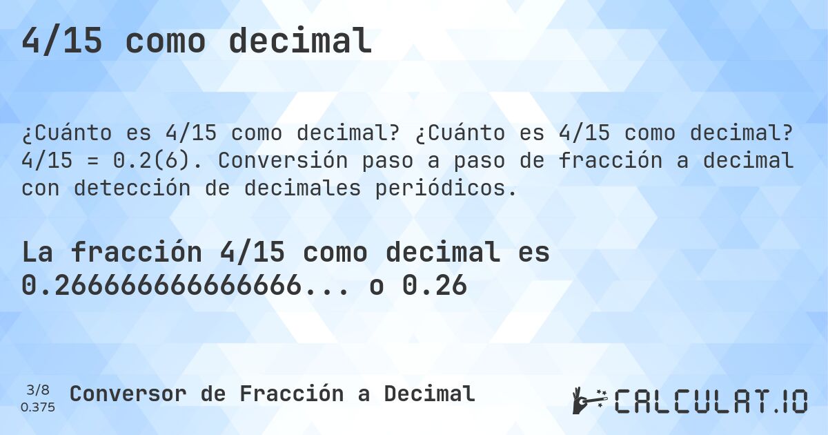 4/15 como decimal. ¿Cuánto es 4/15 como decimal? 4/15 = 0.2(6). Conversión paso a paso de fracción a decimal con detección de decimales periódicos.