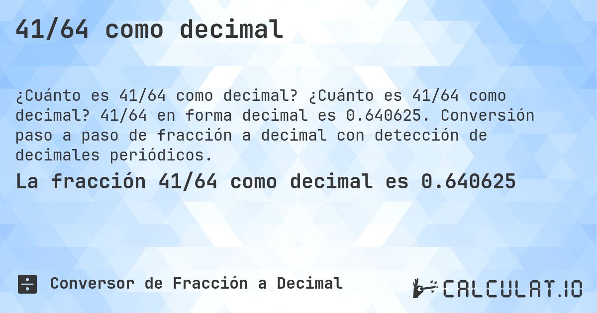 41/64 como decimal. ¿Cuánto es 41/64 como decimal? 41/64 en forma decimal es 0.640625. Conversión paso a paso de fracción a decimal con detección de decimales periódicos.