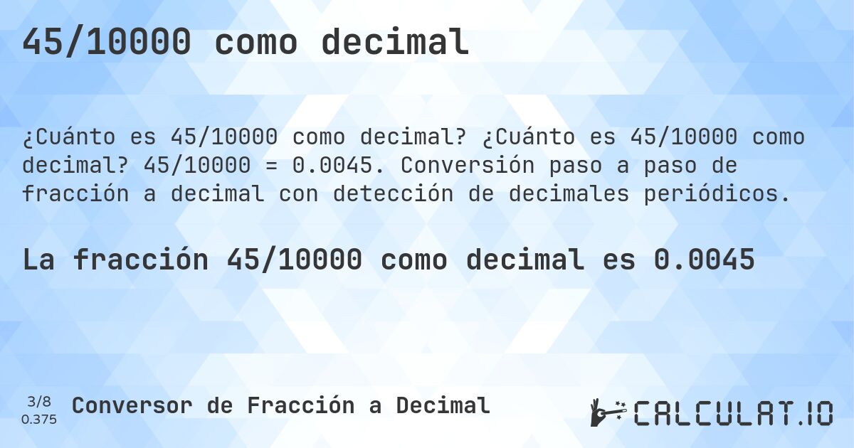 45/10000 como decimal. ¿Cuánto es 45/10000 como decimal? 45/10000 = 0.0045. Conversión paso a paso de fracción a decimal con detección de decimales periódicos.