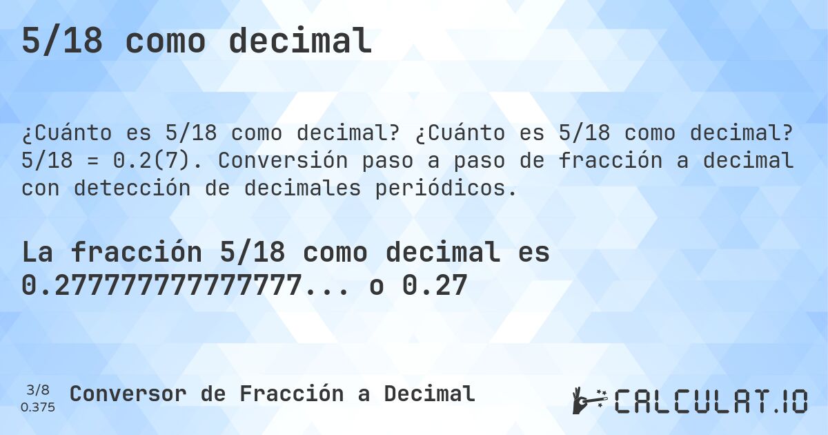 5/18 como decimal. ¿Cuánto es 5/18 como decimal? 5/18 = 0.2(7). Conversión paso a paso de fracción a decimal con detección de decimales periódicos.
