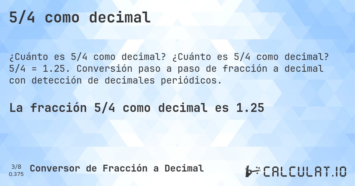 5/4 como decimal. ¿Cuánto es 5/4 como decimal? 5/4 = 1.25. Conversión paso a paso de fracción a decimal con detección de decimales periódicos.